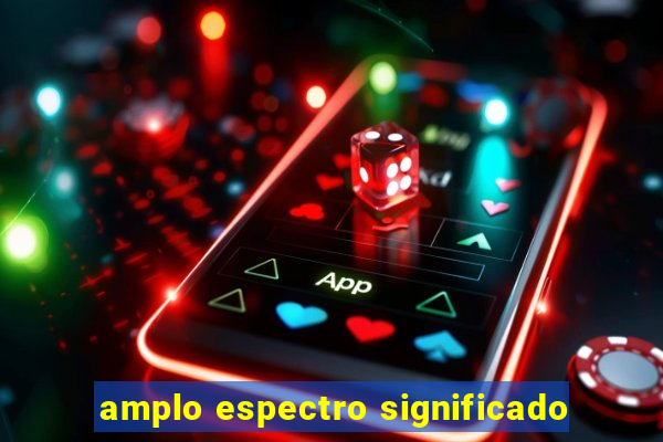 amplo espectro significado